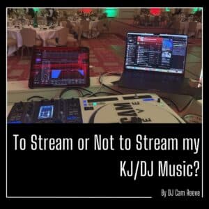 DJ Cam Reeve | To Stream or Not to Stream my KJ/DJ Music?: A DJ's Dilemma in the Digital Age.